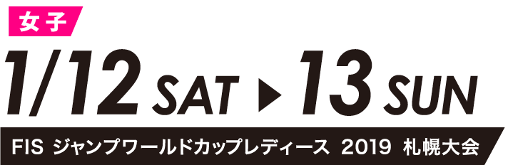 「FIS ジャンプワールドカップレディース2019 札幌大会」日程：2019年1月12、13日