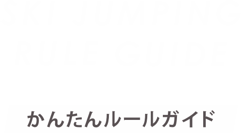SKI JUMPING RULE GUIDE かんたんルールガイド